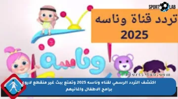 اكتشف التردد الرسمي لقناة وناسة 2025 وتمتع ببث غير منقطع لأروع برامج الأطفال وأغانيهم